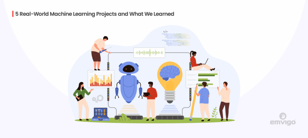 5 Real-World Machine Learning Projects and What We Learned