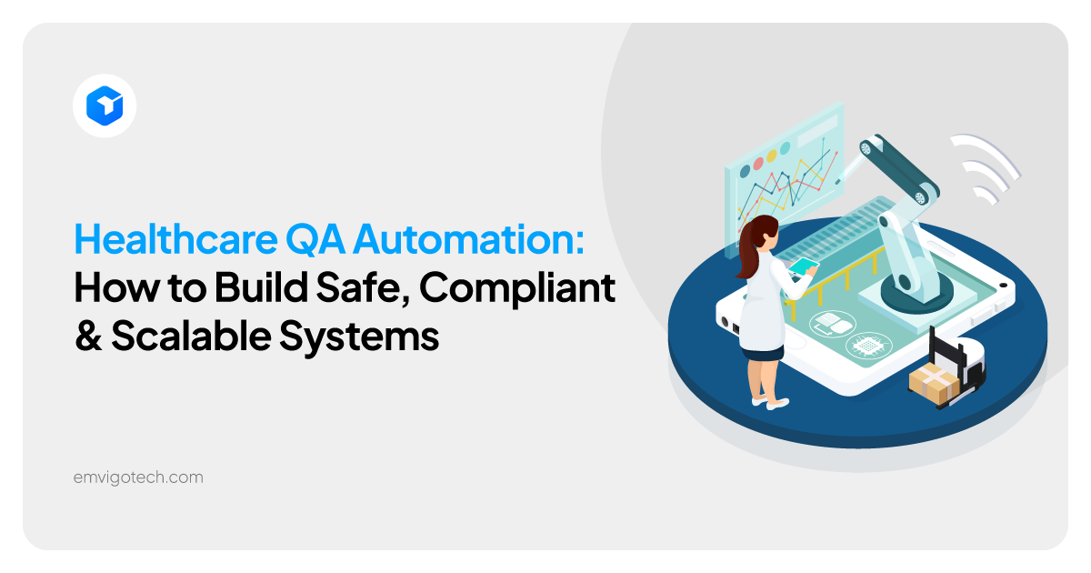 Healthcare QA Automation: How to Build Safe, Compliant & Scalable Systems