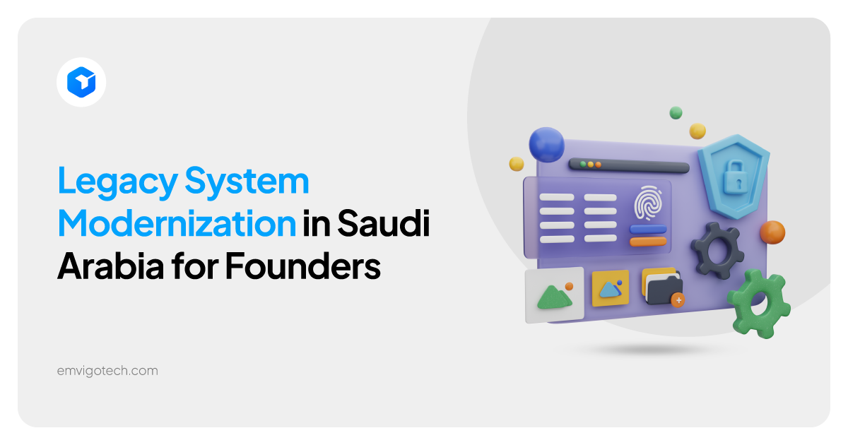 Legacy System Modernization in Saudi Arabia: What Founders Must Know