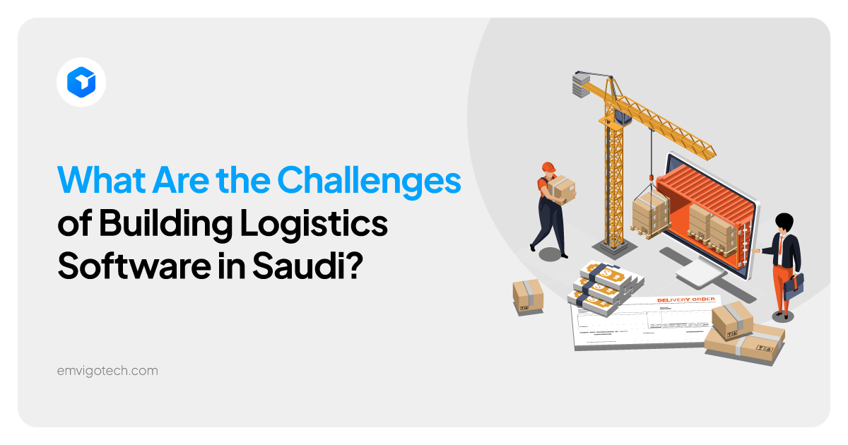 What Are the top Challenges of Building Logistics Software in Saudi Arabia ?