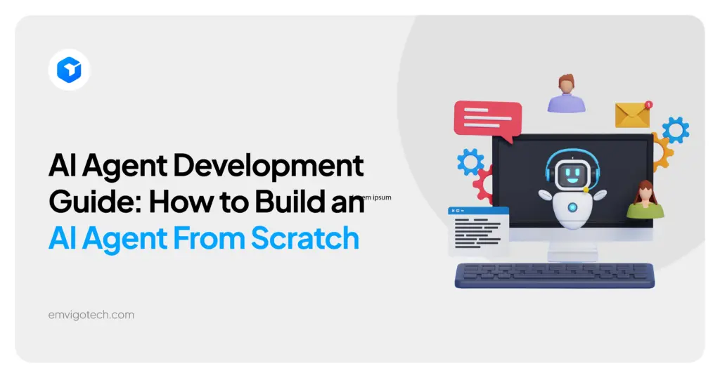 AI Agent Development Guide: How to Build an AI Agent From Scratch-Emvigo